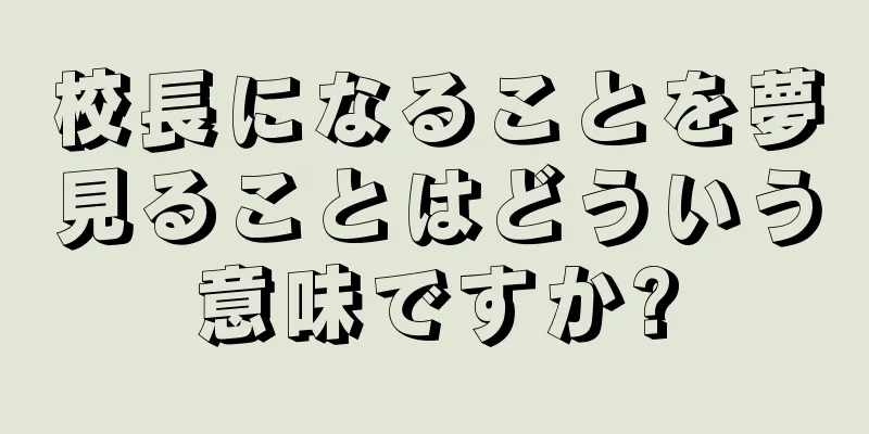校長になることを夢見ることはどういう意味ですか?