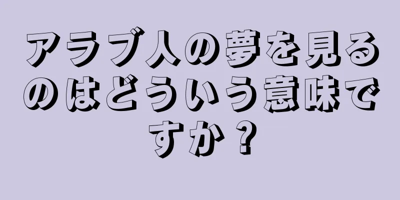 アラブ人の夢を見るのはどういう意味ですか？