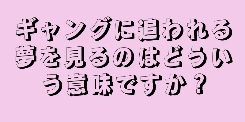 ギャングに追われる夢を見るのはどういう意味ですか？