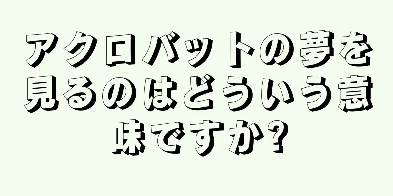 アクロバットの夢を見るのはどういう意味ですか?