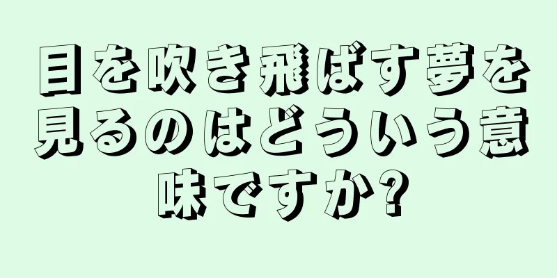 目を吹き飛ばす夢を見るのはどういう意味ですか?