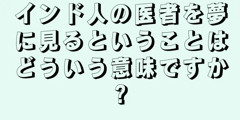 インド人の医者を夢に見るということはどういう意味ですか?