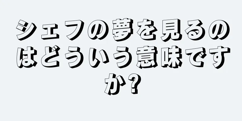 シェフの夢を見るのはどういう意味ですか?