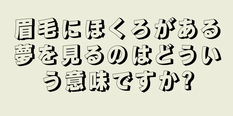 眉毛にほくろがある夢を見るのはどういう意味ですか?