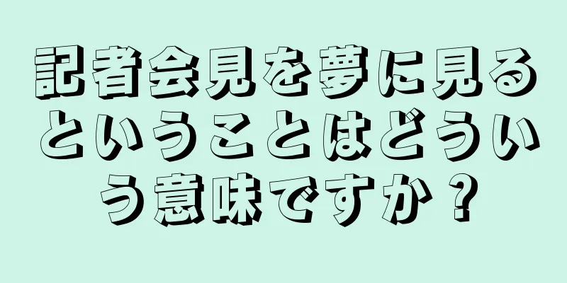 記者会見を夢に見るということはどういう意味ですか？