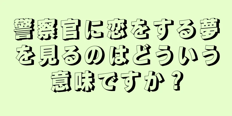 警察官に恋をする夢を見るのはどういう意味ですか？