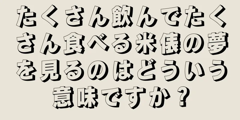 たくさん飲んでたくさん食べる米俵の夢を見るのはどういう意味ですか？