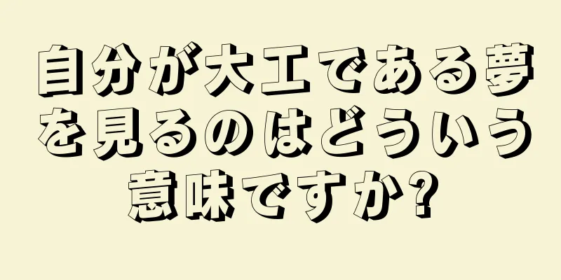 自分が大工である夢を見るのはどういう意味ですか?