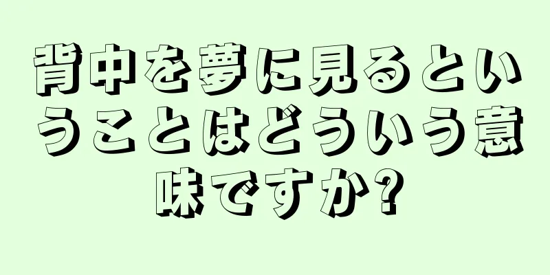 背中を夢に見るということはどういう意味ですか?