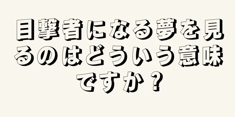 目撃者になる夢を見るのはどういう意味ですか？