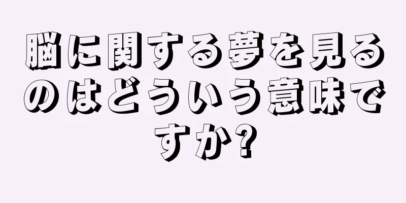 脳に関する夢を見るのはどういう意味ですか?