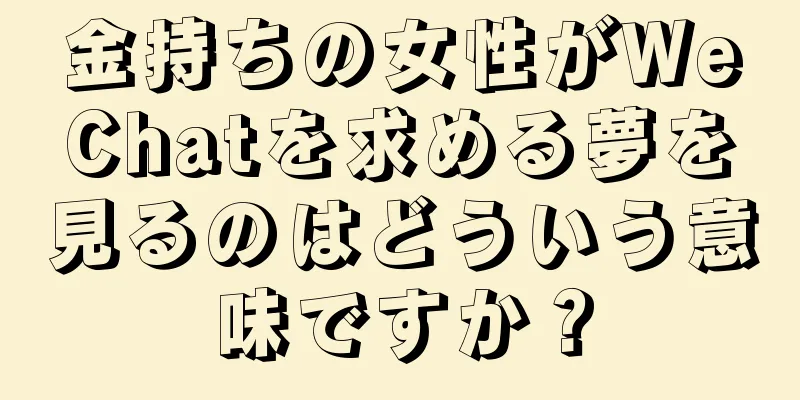 金持ちの女性がWeChatを求める夢を見るのはどういう意味ですか？