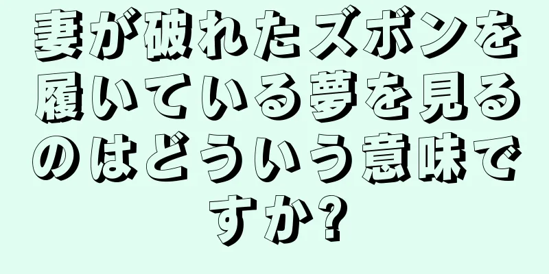妻が破れたズボンを履いている夢を見るのはどういう意味ですか?