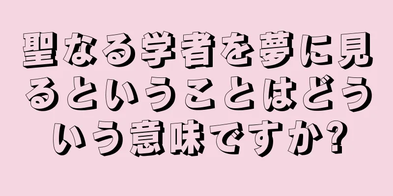 聖なる学者を夢に見るということはどういう意味ですか?