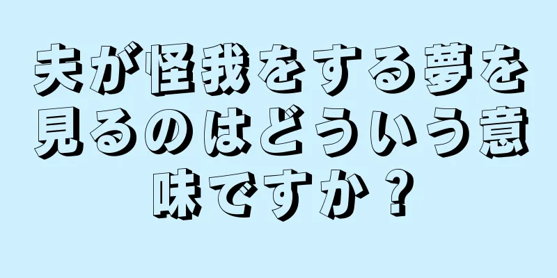夫が怪我をする夢を見るのはどういう意味ですか？
