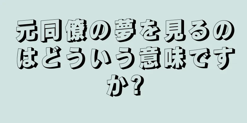 元同僚の夢を見るのはどういう意味ですか?