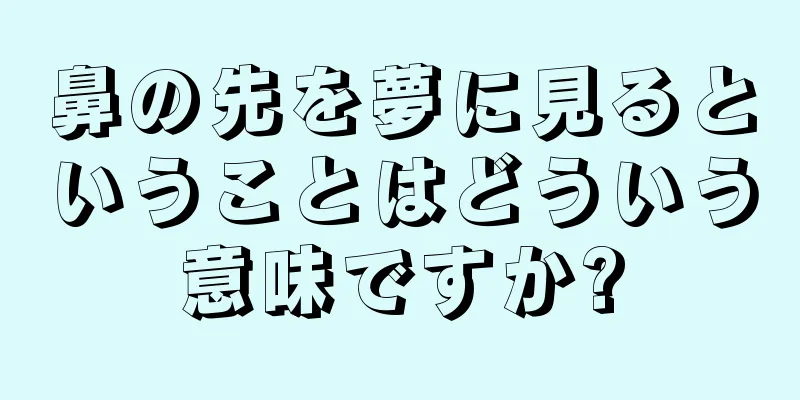 鼻の先を夢に見るということはどういう意味ですか?