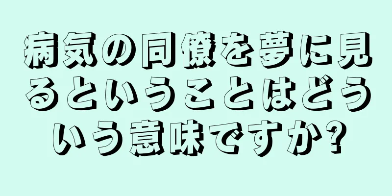 病気の同僚を夢に見るということはどういう意味ですか?