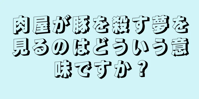 肉屋が豚を殺す夢を見るのはどういう意味ですか？