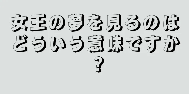 女王の夢を見るのはどういう意味ですか？
