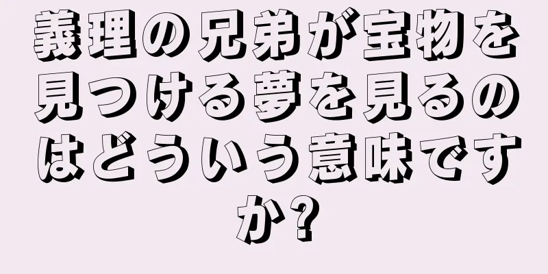 義理の兄弟が宝物を見つける夢を見るのはどういう意味ですか?