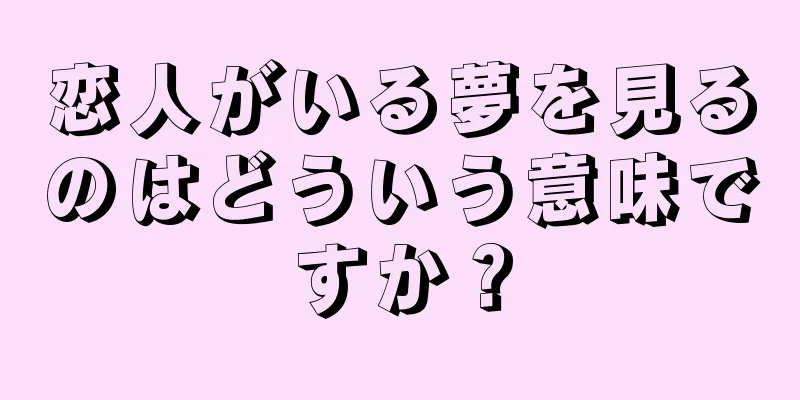 恋人がいる夢を見るのはどういう意味ですか？