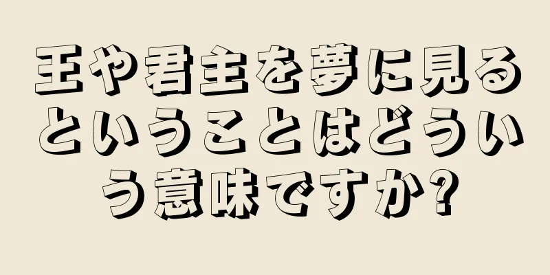 王や君主を夢に見るということはどういう意味ですか?