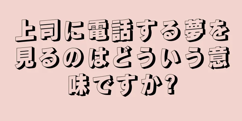 上司に電話する夢を見るのはどういう意味ですか?