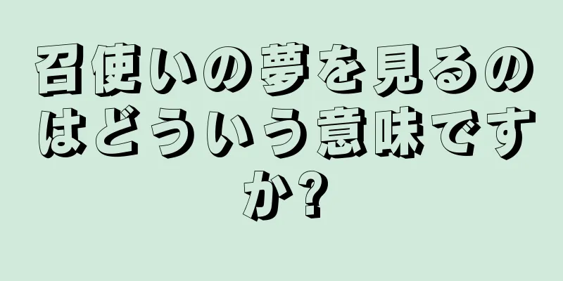 召使いの夢を見るのはどういう意味ですか?