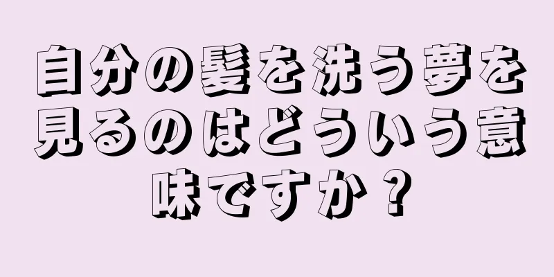 自分の髪を洗う夢を見るのはどういう意味ですか？