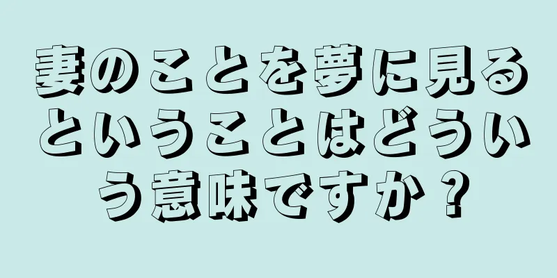 妻のことを夢に見るということはどういう意味ですか？