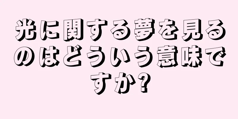 光に関する夢を見るのはどういう意味ですか?