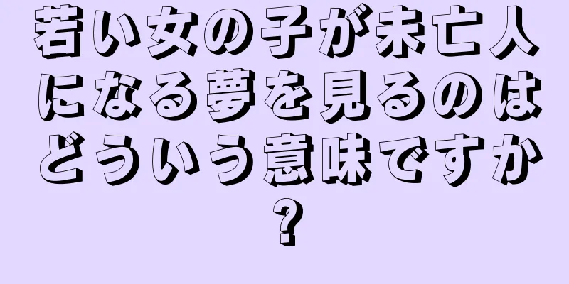 若い女の子が未亡人になる夢を見るのはどういう意味ですか?
