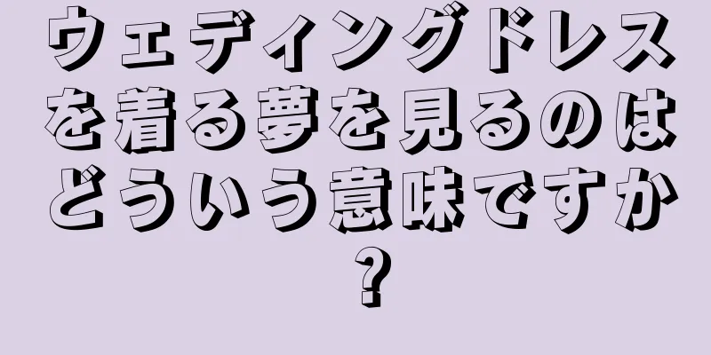 ウェディングドレスを着る夢を見るのはどういう意味ですか？