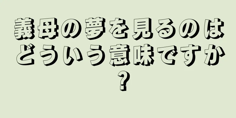 義母の夢を見るのはどういう意味ですか？