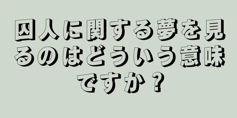 囚人に関する夢を見るのはどういう意味ですか？