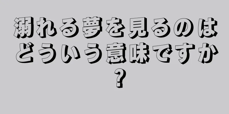 溺れる夢を見るのはどういう意味ですか？