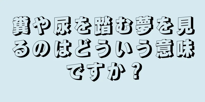 糞や尿を踏む夢を見るのはどういう意味ですか？